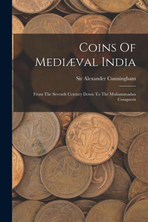 Coins Of Mediæval India: From The Seventh Century Down To The Muhammadan Conquests