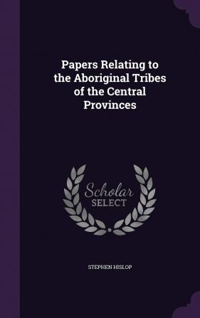 Papers Relating to the Aboriginal Tribes of the Central Provinces