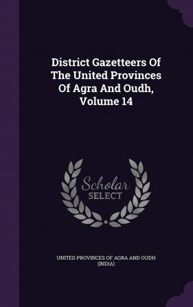 District Gazetteers Of The United Provinces Of Agra And Oudh Volume 14