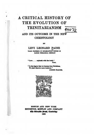 A Critical History of the Evolution of Trinitarianism: And Its Outcome in the New Christology