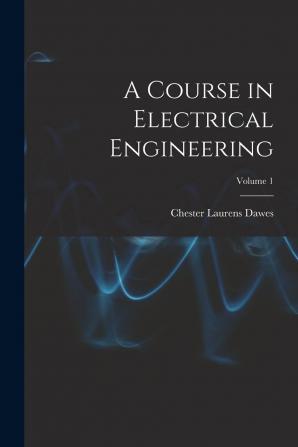 A Course in Electrical Engineering Volume 1