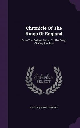 Chronicle of the Kings of England: From the Earliest Period to the Reign of King Stephen