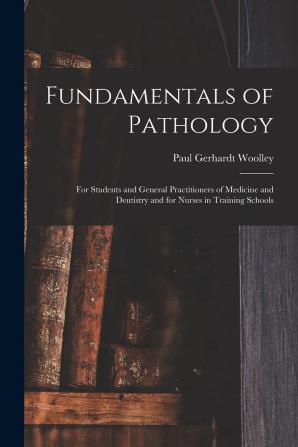 Fundamentals of Pathology: For Students and General Practitioners of Medicine and Dentistry and for Nurses in Training Schools