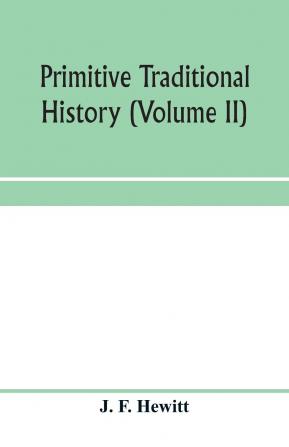 Primitive Traditional History: The Primitive History and Chronology of India South-Eastern and South-Western Asia Egypt and Europe and the Colonies Thence Sent Forth Volume 2