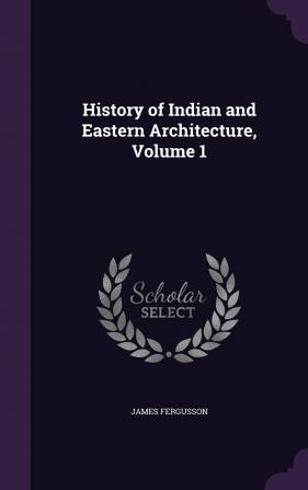 History of Indian and Eastern Architecture Volume 1