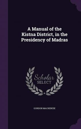 A Manual of the Kistna District in the Presidency of Madras