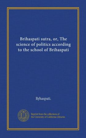 Brihaspati Sutra or the Science of Politics According to the School of Brihaspati