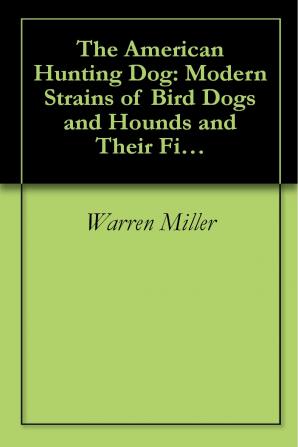 The American Hunting Dog: Modern Strains of Bird Dogs and Hounds and Their Field Training