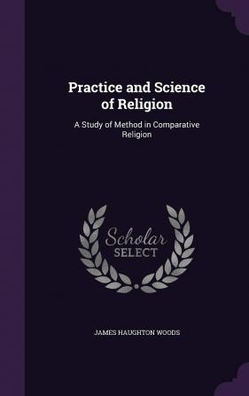 Practice and Science of Religion: A Study of Method in Comparative Religion