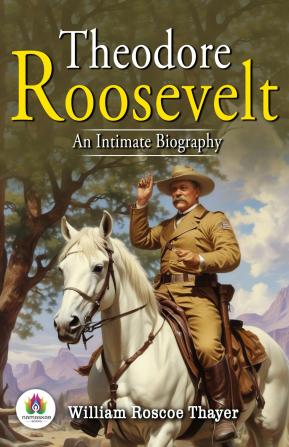 Theodore Roosevelt: An Intimate Biography