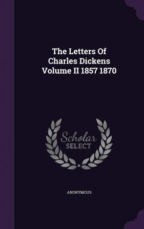 The Letters of Charles Dickens Volume II 1857 1870