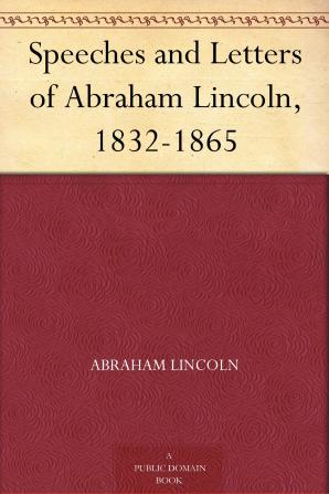 Speeches and Letters of Abraham Lincoln 1832-1865