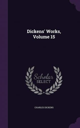 Dickens' Works Volume 15