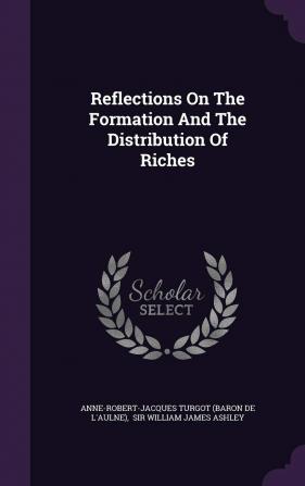 Reflections On The Formation And The Distribution Of Riches