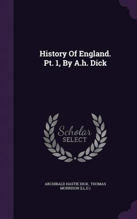 History of England. PT. 1 by A.H. Dick