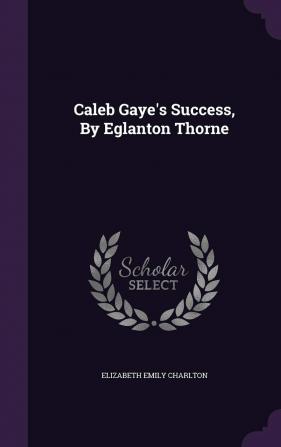 Caleb Gaye's Success by Eglanton Thorne