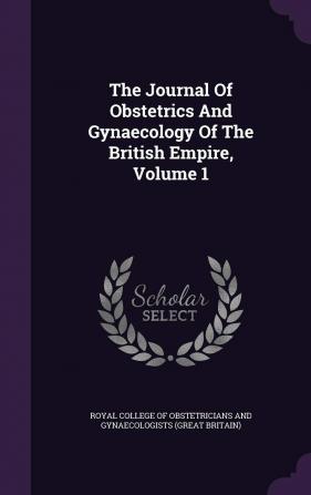 The Journal Of Obstetrics And Gynaecology Of The British Empire Volume 1