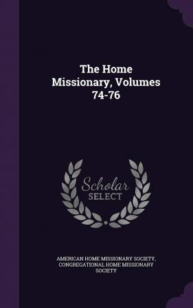 The Home Missionary Volumes 74-76