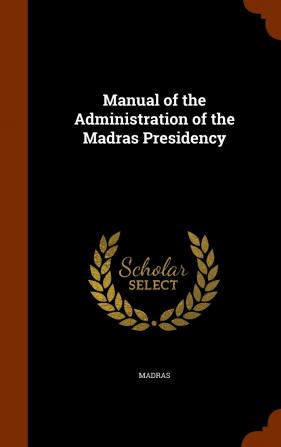 Manual of the Administration of the Madras Presidency