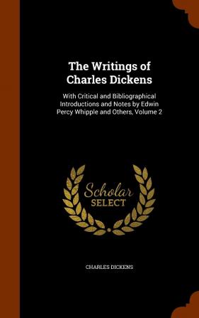 The Writings of Charles Dickens: With Critical and Bibliographical Introductions and Notes by Edwin Percy Whipple and Others Volume 2