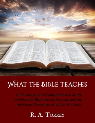 What the Bible Teaches: A Thorough and Comprehensive Study of What the Bible has to say Concerning the Great Doctrines of Which it Treats