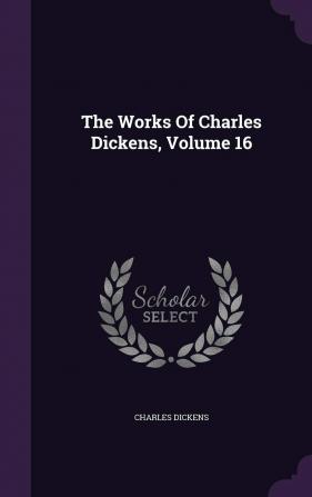 The Works of Charles Dickens Volume 16