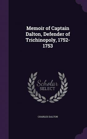 Memoir of Captain Dalton Defender of Trichinopoly 1752-1753