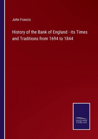 History of the Bank of England its Times and Traditions From 1694 to 1844