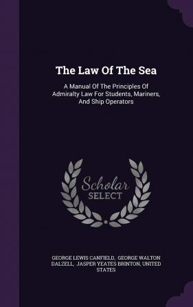 The Law of the Sea: A Manual of the Principles of Admiralty Law for Students Mariners and Ship Operators