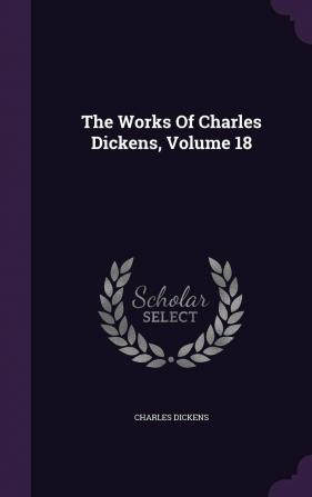 The Works of Charles Dickens Volume 18