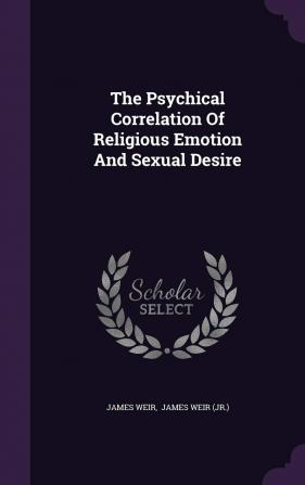 The Psychical Correlation of Religious Emotion and Sexual Desire