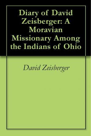 Diary of David Zeisberger a Moravian Missionary Among the Indians of Ohio;