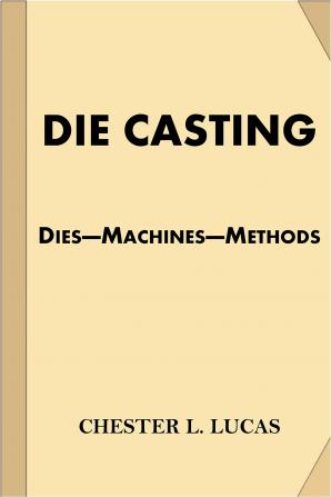 Die Casting: Dies--Machines--Methods