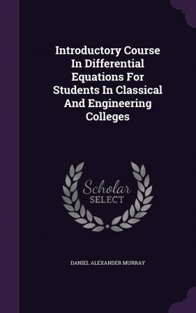 Introductory Course In Differential Equations For Students In Classical And Engineering Colleges