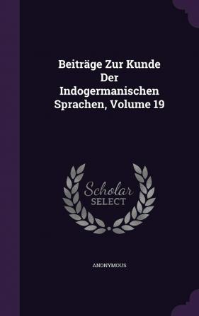 Beiträge Zur Kunde Der Indogermanischen Sprachen Volume 19