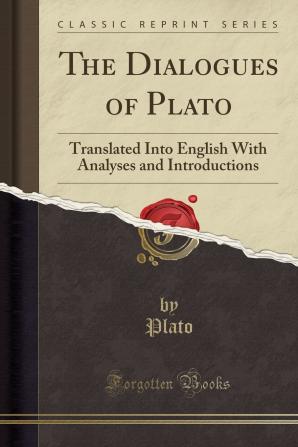 The Dialogues of Plato Translated Into English With Analyses and Introductions