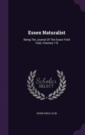 Essex Naturalist: Being The Journal Of The Essex Field Club Volumes 7-8