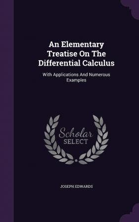 An Elementary Treatise on the Differential Calculus: With Applications and Numerous Examples