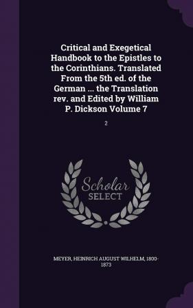 Critical and Exegetical Handbook to the Epistles to the Corinthians. Translated From the 5th ed. of the German ... the Translation rev. and Edited by William P. Dickson Volume 7: 2