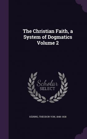 The Christian Faith a System of Dogmatics Volume 2