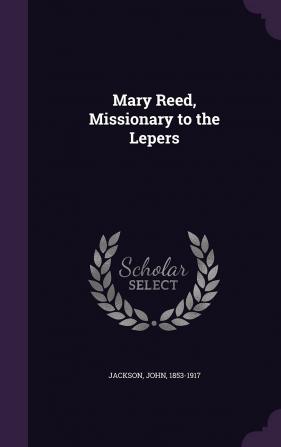 Mary Reed Missionary to the Lepers