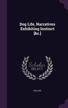 Dog Life Narratives Exhibiting Instinct [&c.]