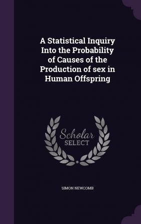 A Statistical Inquiry Into the Probability of Causes of the Production of sex in Human Offspring