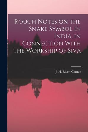 Rough Notes on the Snake Symbol in India in Connection With the Workship of Siva