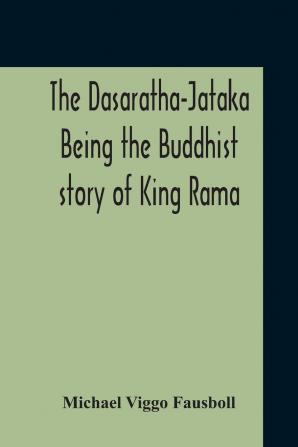 The Dasaratha-Jataka. Being the Buddhist Story of King Rama. The Original Pali Text With a Translati