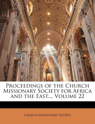 Proceedings of the Church Missionary Society for Africa and the East... Volume 22