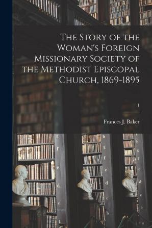 The Story of the Woman's Foreign Missionary Society of the Methodist Episcopal Church 1869-1895