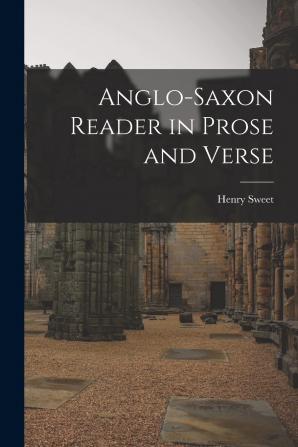 An Anglo-Saxon Reader in Prose and Verse: With Grammatical Introduction Notes and Glossary