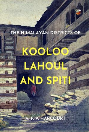 The Himalayan Districts of Kooloo Lahoul and Spiti