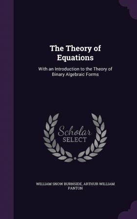 The Theory of Equations: With an Introduction to the Theory of Binary Algebraic Forms